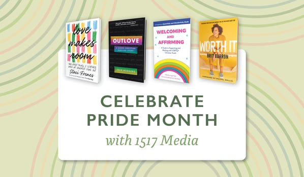 A graphic with the covers of Love Makes Room, Outlove, Welcoming and Affirming, and Worth It, followed by text saying, "Celebrate Pride Month with 1517 Media"